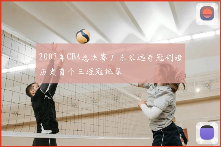 2007年CBA总决赛广东宏远夺冠创造历史首个三连冠纪录
