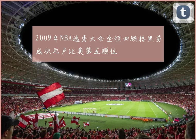 2009年NBA选秀大会全程回顾格里芬成状元卢比奥第五顺位
