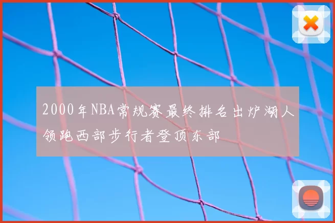 2000年NBA常规赛最终排名出炉湖人领跑西部步行者登顶东部