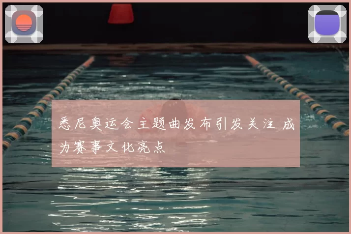 悉尼奥运会主题曲发布引发关注 成为赛事文化亮点