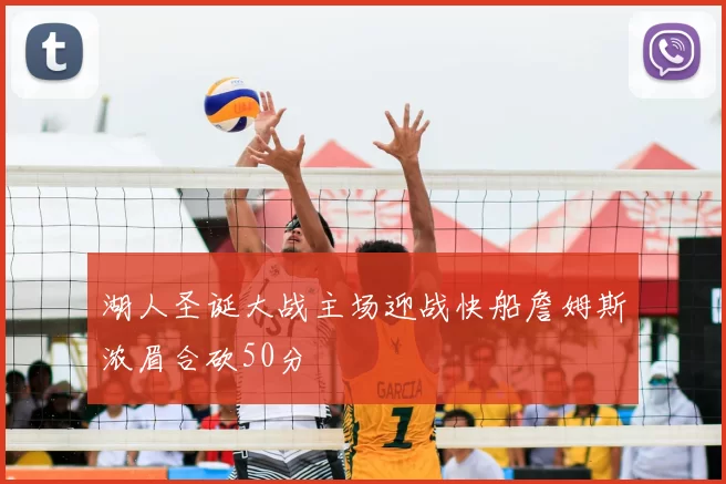 湖人圣诞大战主场迎战快船詹姆斯浓眉合砍50分