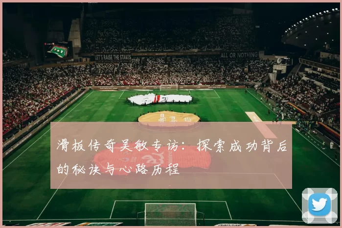 滑板传奇吴敏专访：探索成功背后的秘诀与心路历程