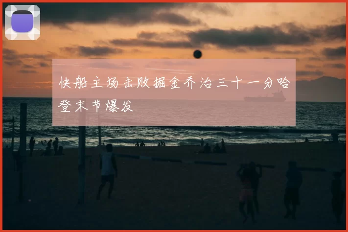 快船主场击败掘金乔治三十一分哈登末节爆发