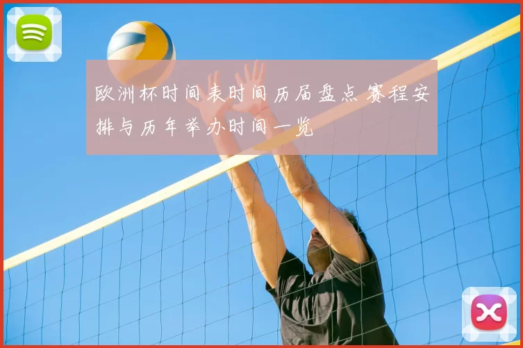 欧洲杯时间表时间历届盘点 赛程安排与历年举办时间一览