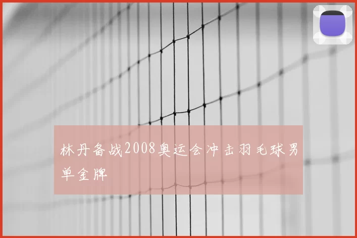 林丹备战2008奥运会冲击羽毛球男单金牌