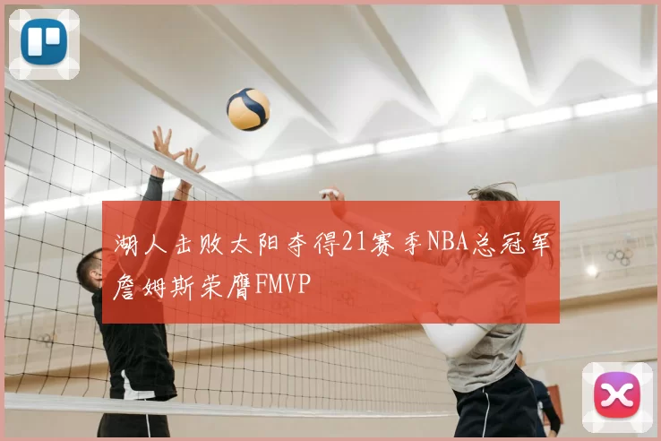 湖人击败太阳夺得21赛季NBA总冠军詹姆斯荣膺FMVP
