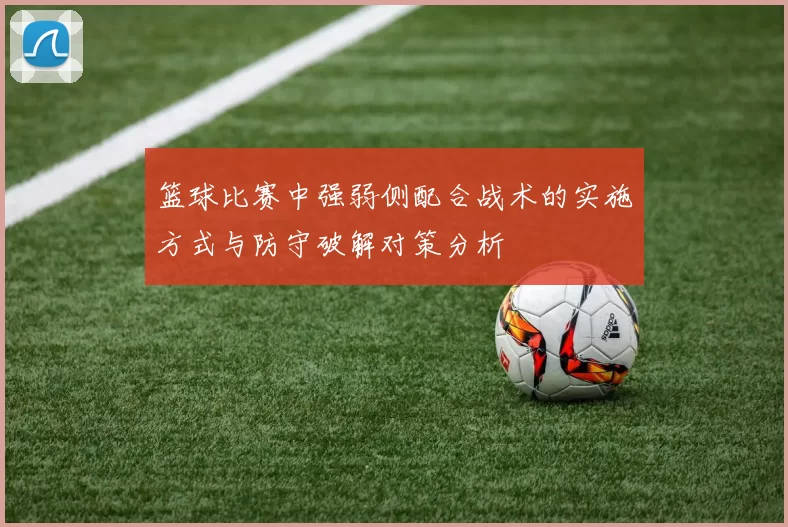 篮球比赛中强弱侧配合战术的实施方式与防守破解对策分析