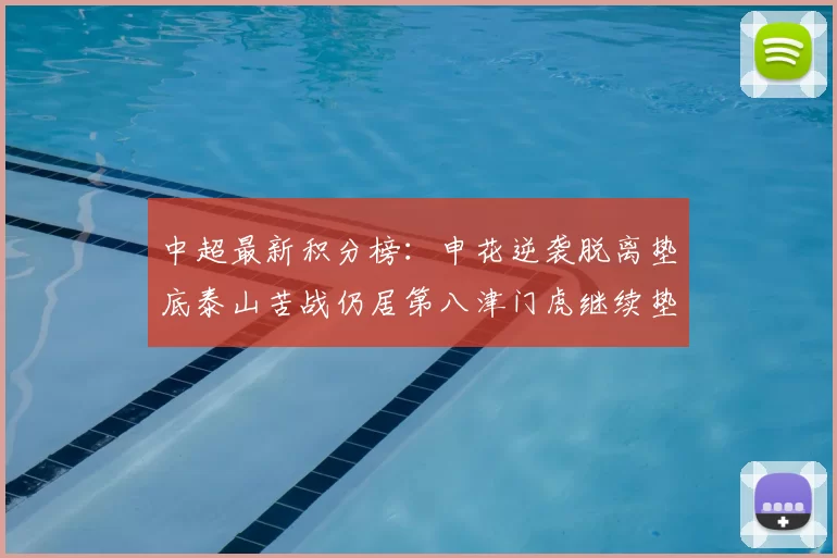 中超最新积分榜:申花逆袭脱离垫底泰山苦战仍居第八津门虎继续垫底陷入困境