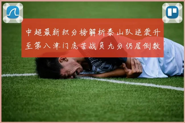 中超最新积分榜解析泰山队逆袭升至第八津门虎苦战负九分仍居倒数第二