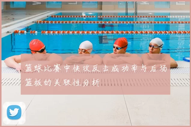 篮球比赛中快攻反击成功率与后场篮板的关联性分析