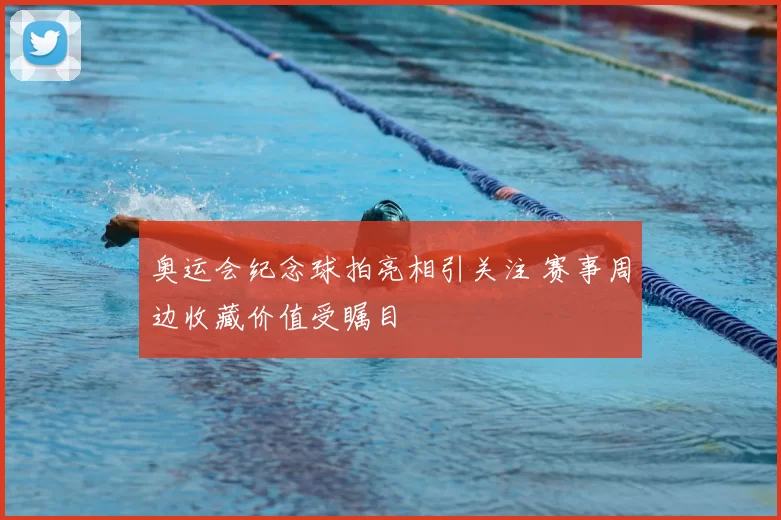 奥运会纪念球拍亮相引关注 赛事周边收藏价值受瞩目