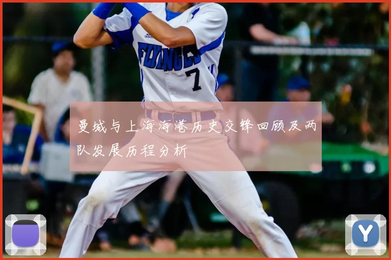 曼城与上海海港历史交锋回顾及两队发展历程分析
