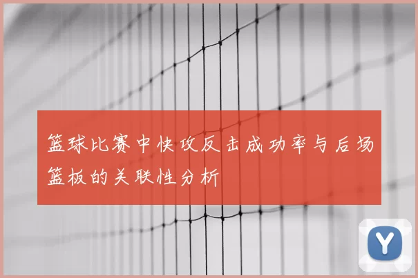 篮球比赛中快攻反击成功率与后场篮板的关联性分析