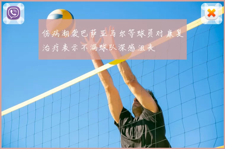 伤病潮袭巴萨亚马尔等球员对康复治疗表示不满球队深感沮丧