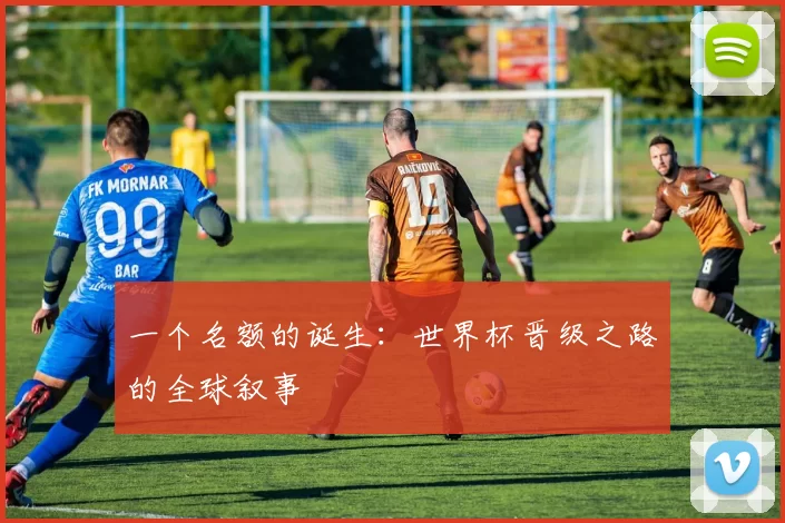 一个名额的诞生:世界杯晋级之路的全球叙事