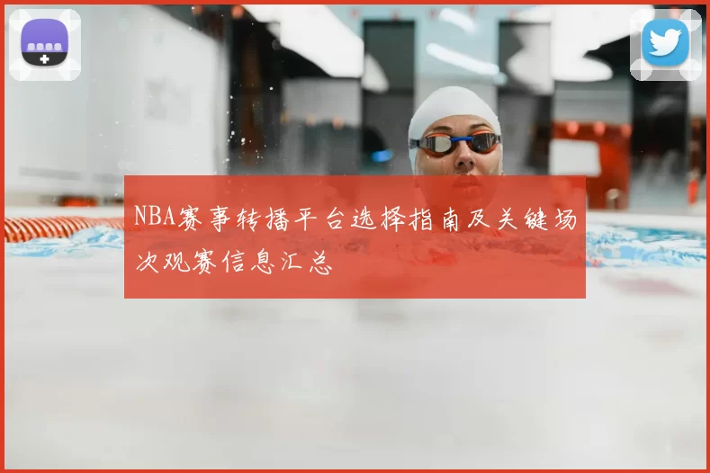 NBA赛事转播平台选择指南及关键场次观赛信息汇总