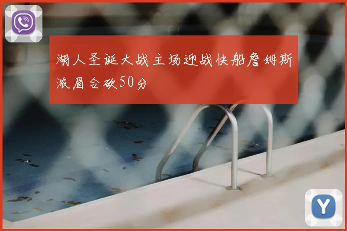 湖人圣诞大战主场迎战快船詹姆斯浓眉合砍50分