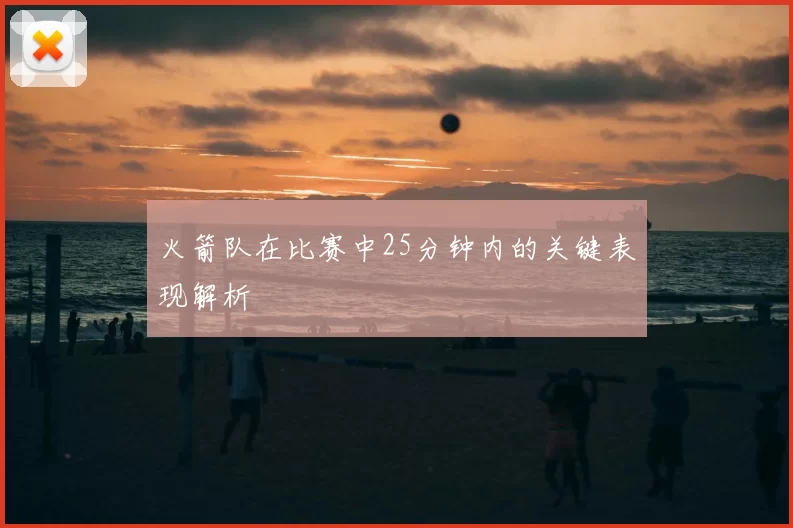火箭队在比赛中25分钟内的关键表现解析