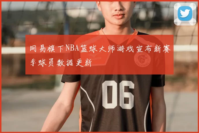网易旗下NBA篮球大师游戏宣布新赛季球员数据更新