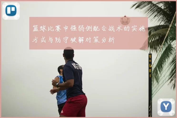 篮球比赛中强弱侧配合战术的实施方式与防守破解对策分析